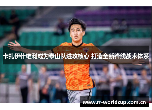 卡扎伊什维利成为泰山队进攻核心 打造全新锋线战术体系